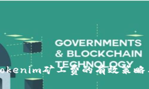 降低Tokenim矿工费的有效策略与技巧